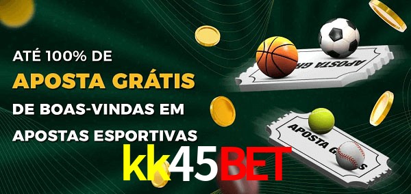 kk45bet Ate 100% de Aposta Gratis